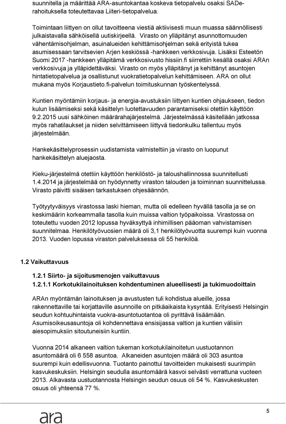Virasto on ylläpitänyt asunnottomuuden vähentämisohjelman, asuinalueiden kehittämisohjelman sekä erityistä tukea asumisessaan tarvitsevien Arjen keskiössä -hankkeen verkkosivuja.