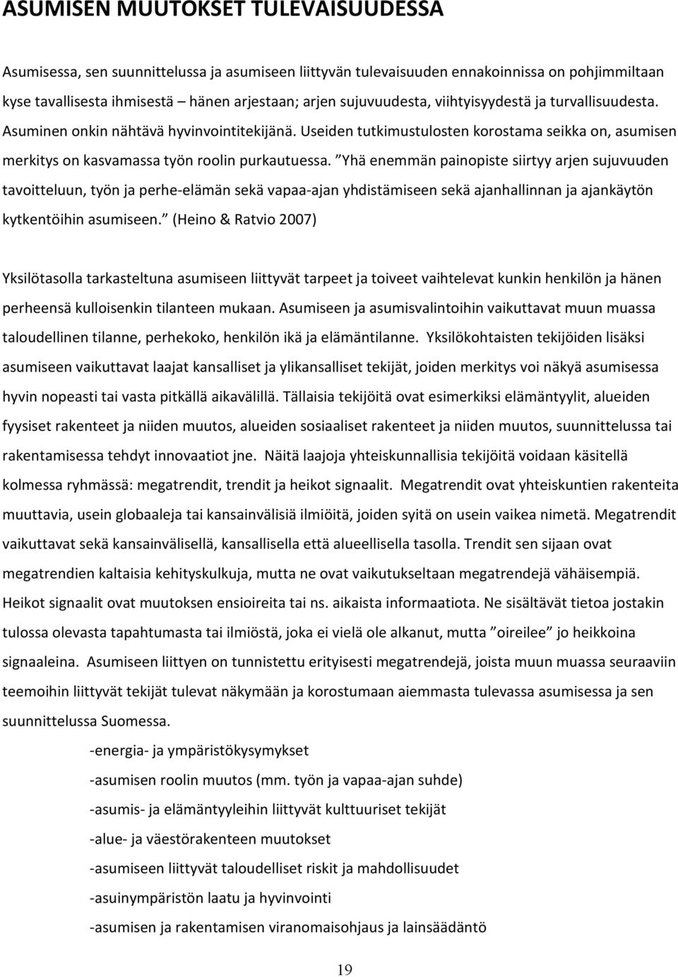 Yhä enemmän painopiste siirtyy arjen sujuvuuden tavoitteluun, työn ja perheelämän sekä vapaaajan yhdistämiseen sekä ajanhallinnan ja ajankäytön kytkentöihin asumiseen.