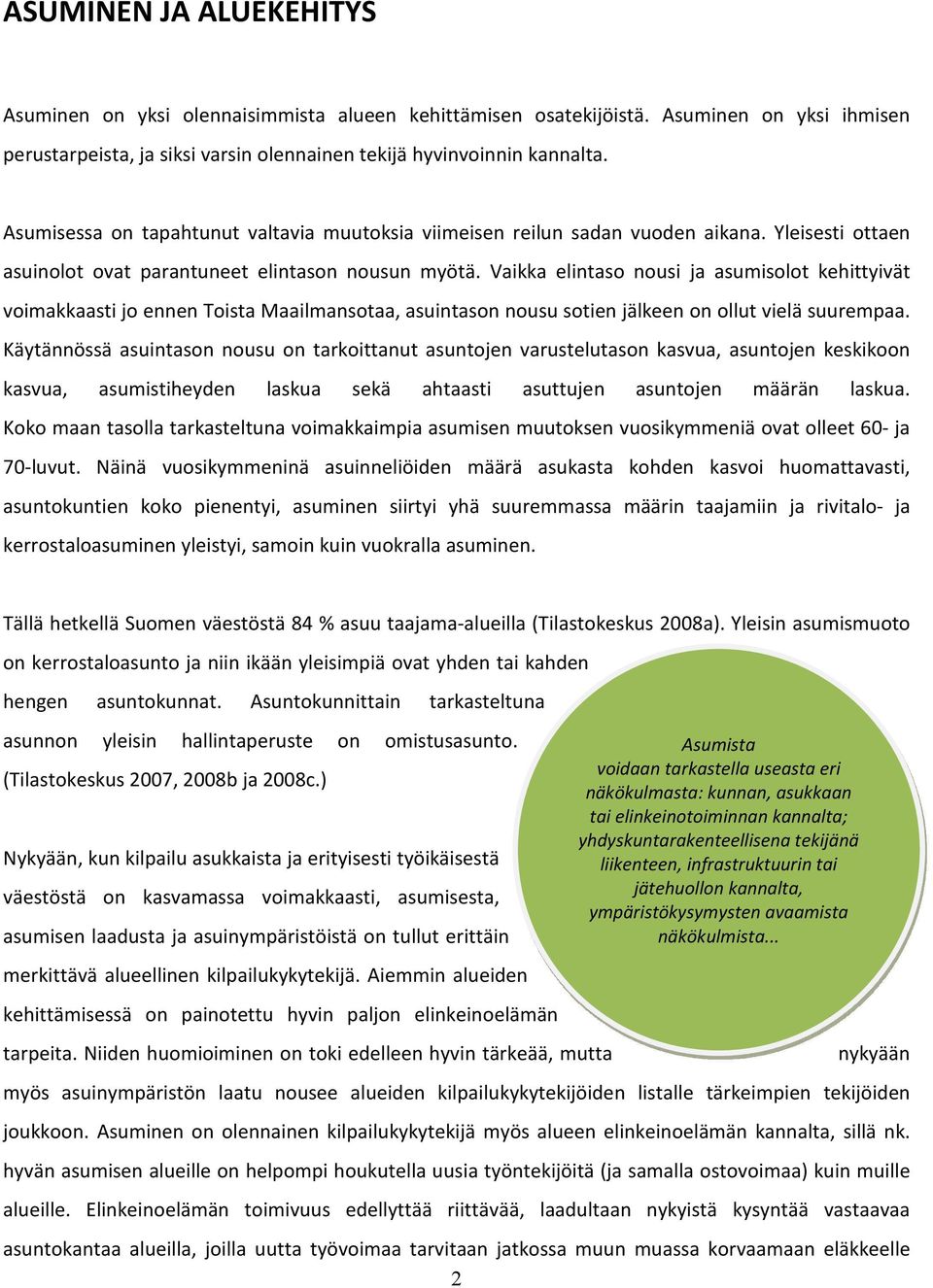 Vaikka elintaso nousi ja asumisolot kehittyivät voimakkaasti jo ennen Toista Maailmansotaa, asuintason nousu sotien jälkeen on ollut vielä suurempaa.