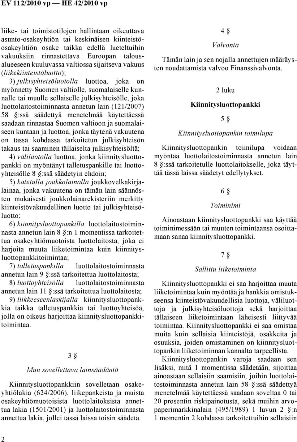 luottolaitostoiminnasta annetun lain (121/2007) 58 :ssä säädettyä menetelmää käytettäessä saadaan rinnastaa Suomen valtioon ja suomalaiseen kuntaan ja luottoa, jonka täytenä vakuutena on tässä