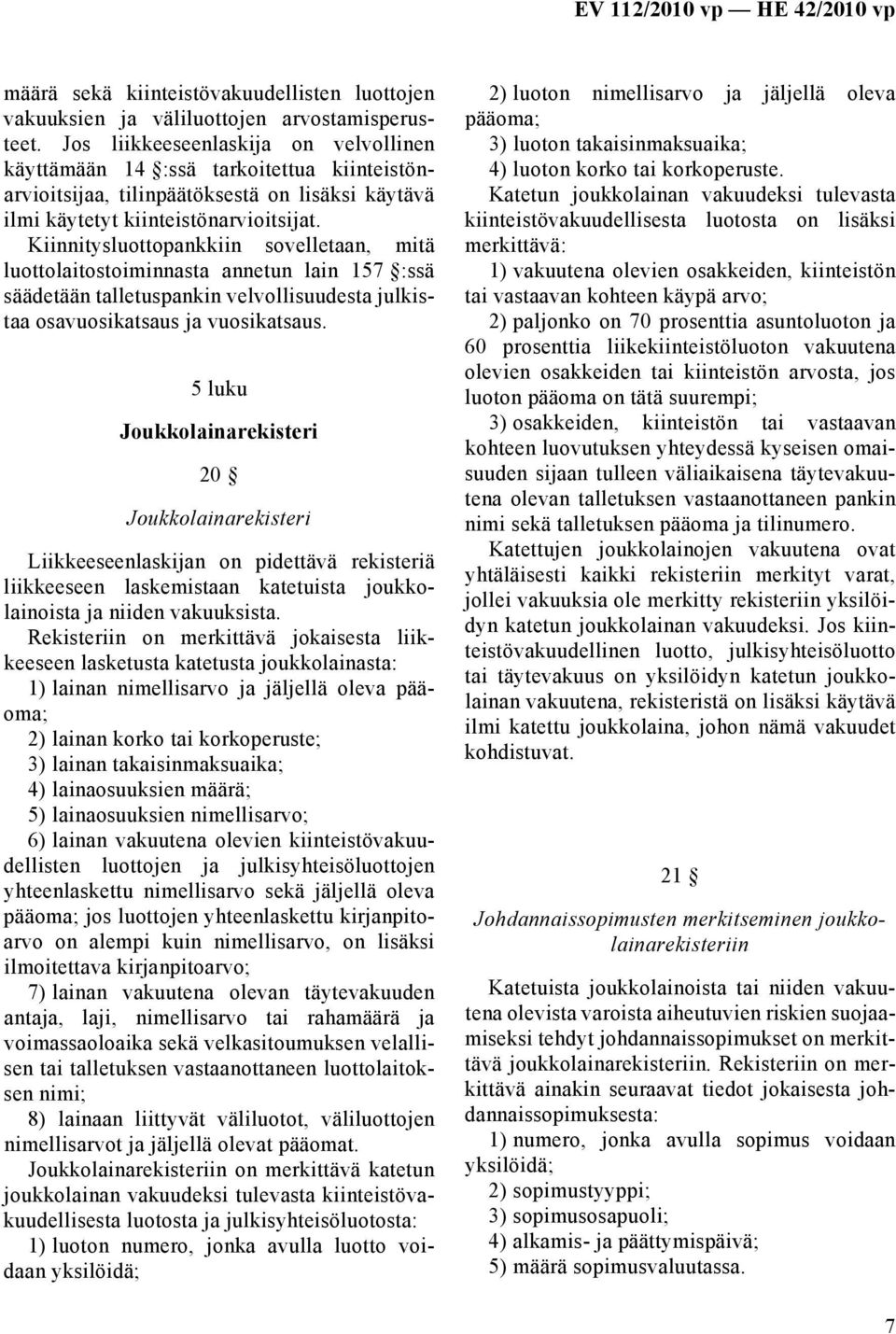 Kiinnitysluottopankkiin sovelletaan, mitä luottolaitostoiminnasta annetun lain 157 :ssä säädetään talletuspankin velvollisuudesta julkistaa osavuosikatsaus ja vuosikatsaus.