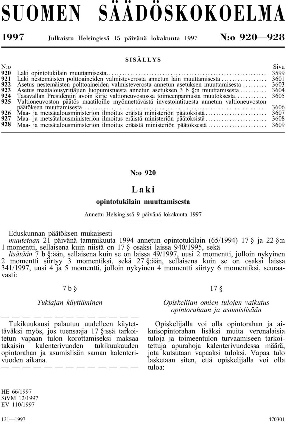 .. 3603 923 Asetus maatalousyrittäjien luopumistuesta annetun asetuksen 3 b :n muuttamisesta... 3604 924 Tasavallan Presidentin avoin kirje valtioneuvostossa toimeenpannusta muutoksesta.