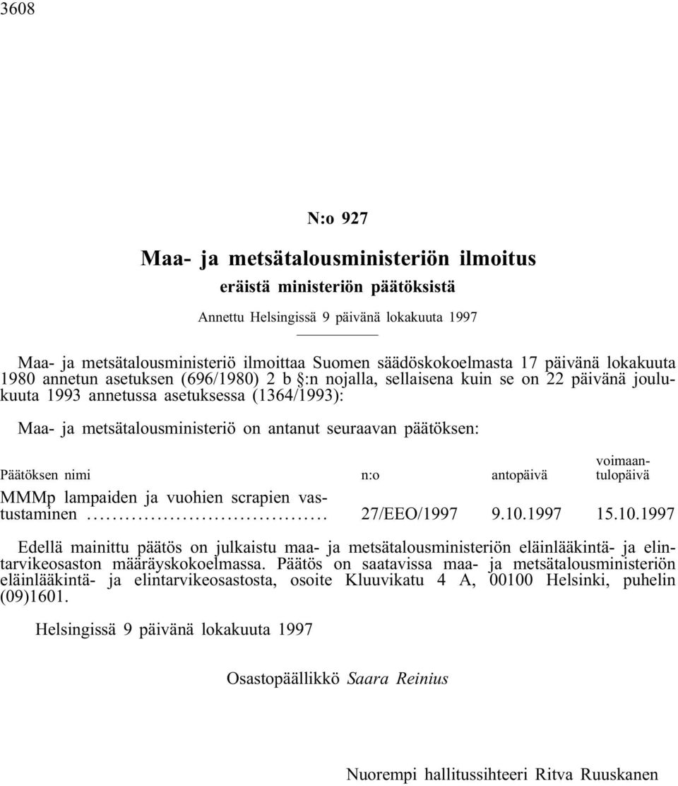 seuraavan päätöksen: Päätöksen nimi n:o antopäivä voimaantulopäivä MMMp lampaiden ja vuohien scrapien vastustaminen... 27/EEO/1997 9.10.