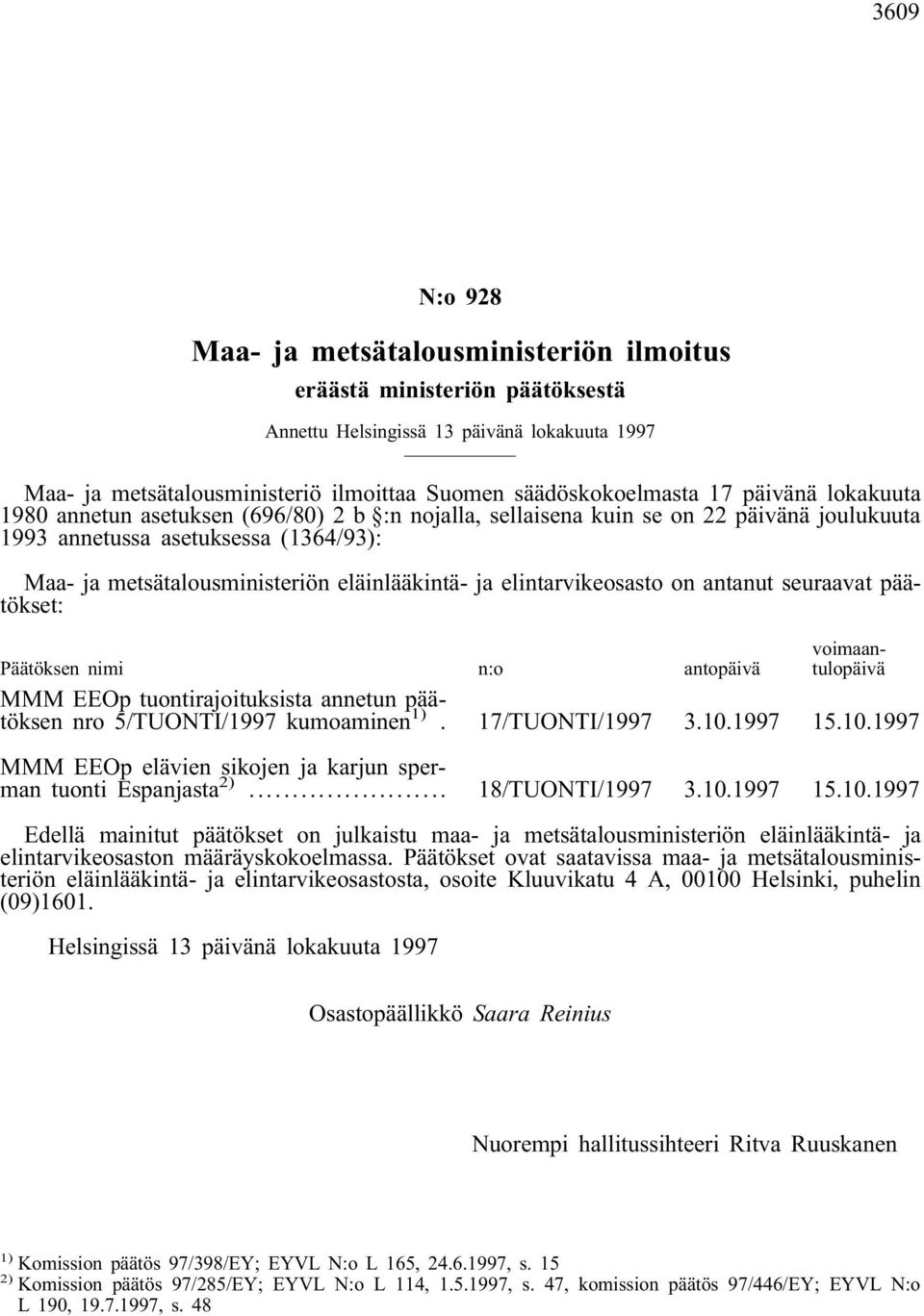 elintarvikeosasto on antanut seuraavat päätökset: Päätöksen nimi n:o antopäivä voimaantulopäivä MMM EEOp tuontirajoituksista annetun päätöksen nro 5/TUONTI/1997 kumoaminen 1). 17/TUONTI/1997 3.10.