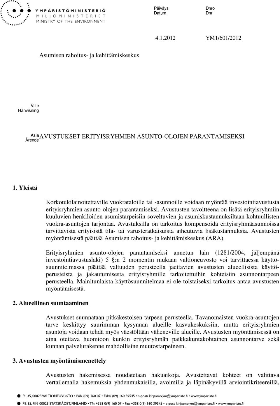 Avustusten tavoitteena on lisätä erityisryhmiin kuuluvien henkilöiden asumistarpeisiin soveltuvien ja asumiskustannuksiltaan kohtuullisten vuokra-asuntojen tarjontaa.