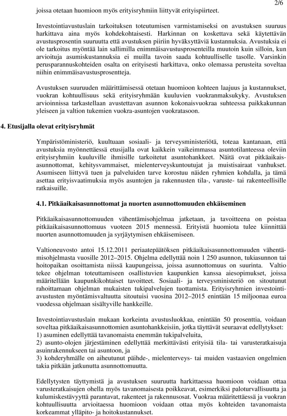 Avustuksia ei ole tarkoitus myöntää lain sallimilla enimmäisavustusprosenteilla muutoin kuin silloin, kun arvioituja asumiskustannuksia ei muilla tavoin saada kohtuulliselle tasolle.