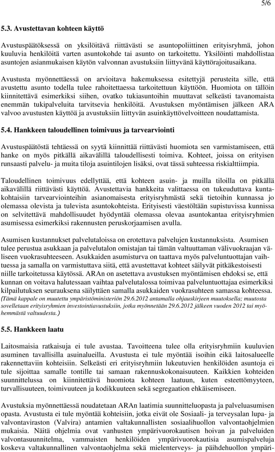 Avustusta myönnettäessä on arvioitava hakemuksessa esitettyjä perusteita sille, että avustettu asunto todella tulee rahoitettaessa tarkoitettuun käyttöön.