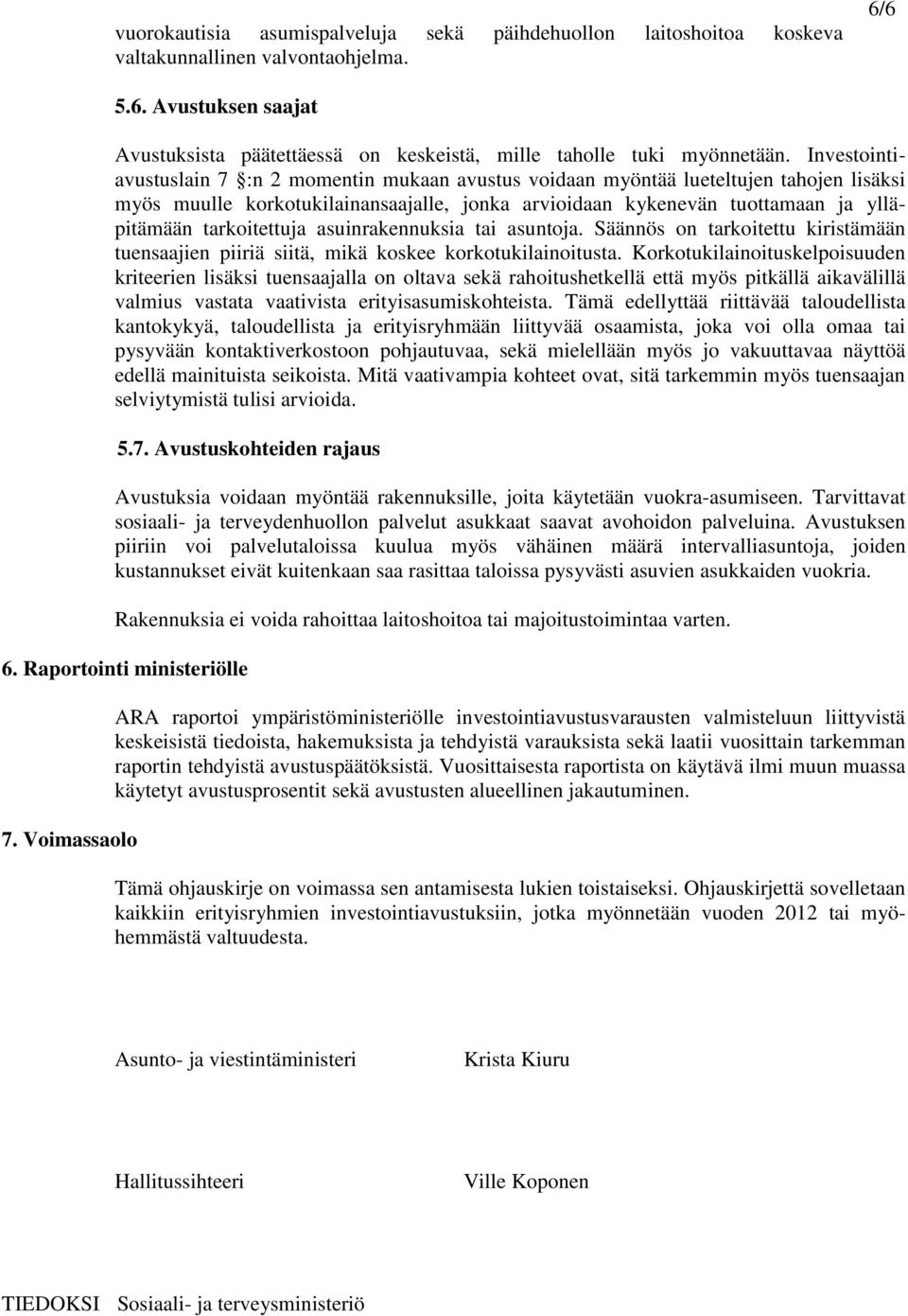 tarkoitettuja asuinrakennuksia tai asuntoja. Säännös on tarkoitettu kiristämään tuensaajien piiriä siitä, mikä koskee korkotukilainoitusta.