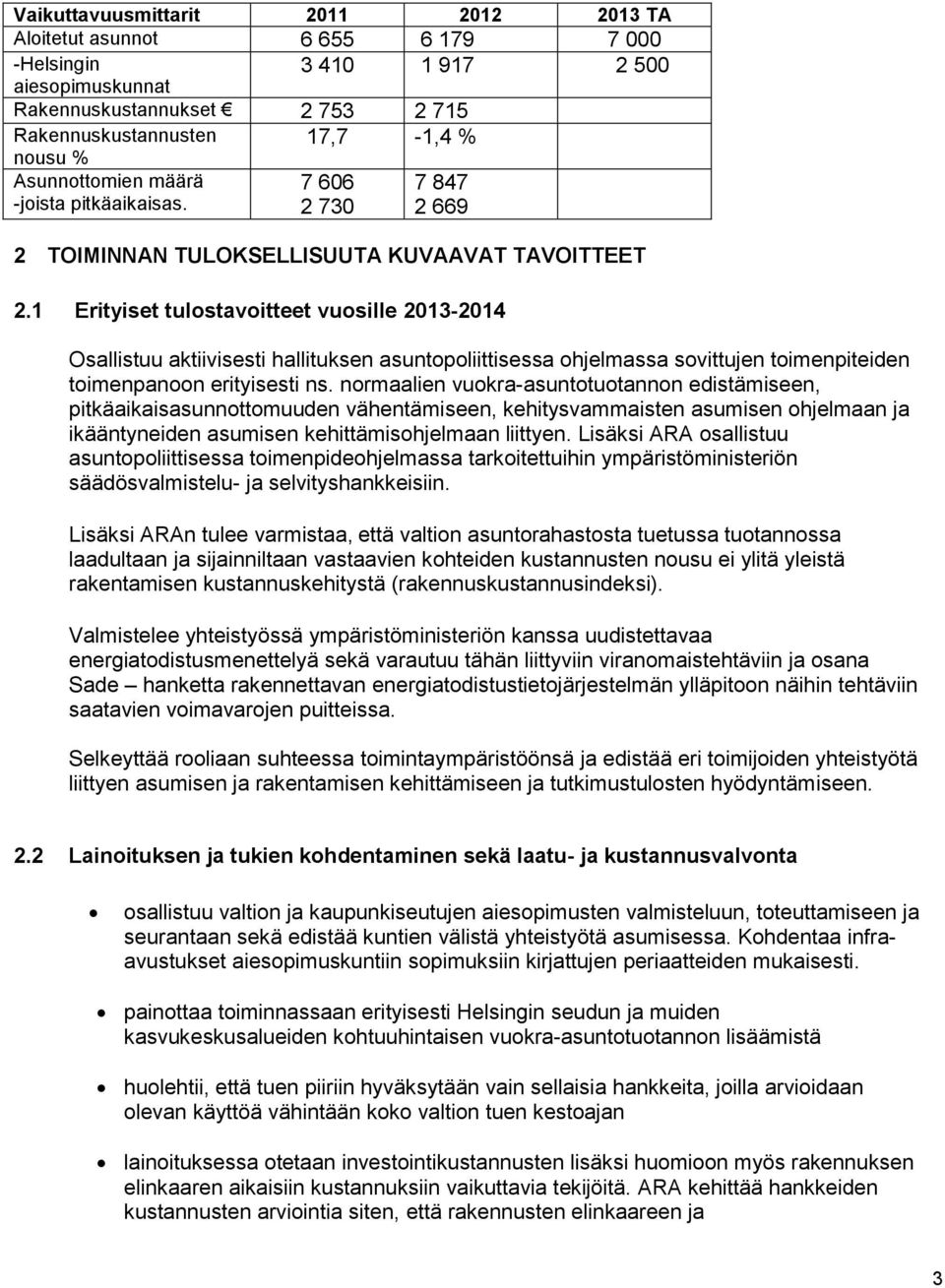 1 Erityiset tulostavoitteet vuosille 2013-2014 Osallistuu aktiivisesti hallituksen asuntopoliittisessa ohjelmassa sovittujen toimenpiteiden toimenpanoon erityisesti ns.