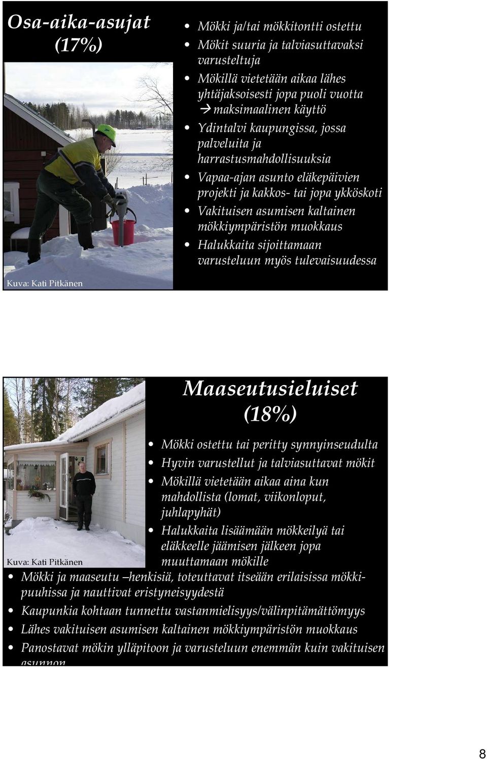 sijoittamaan varusteluun myös tulevaisuudessa Maaseutusieluiset (18%) Mökki ostettu tai peritty synnyinseudulta Hyvin varustellut ja talviasuttavat mökit Mökillä vietetään aikaa aina kun mahdollista