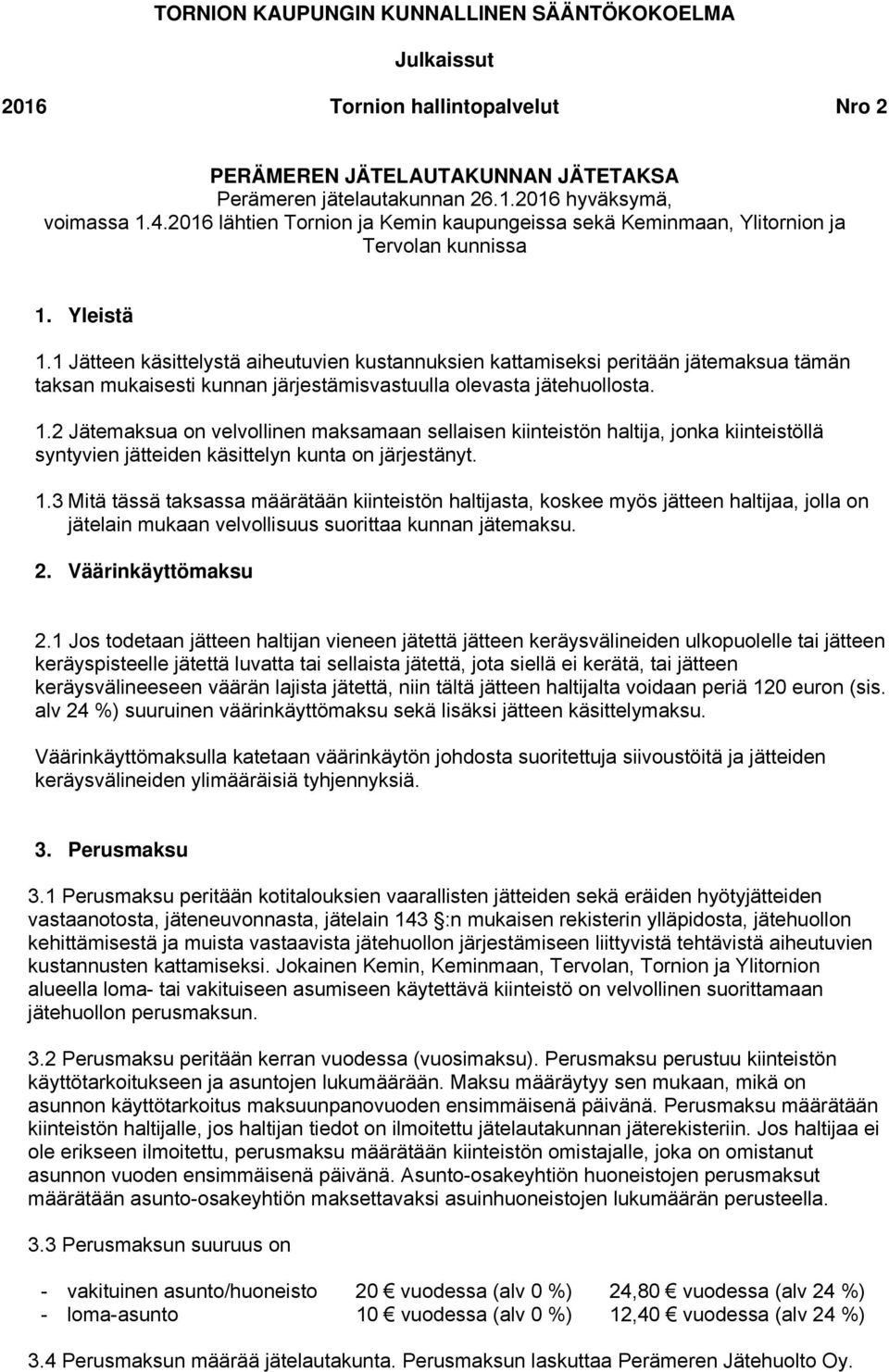 1 Jätteen käsittelystä aiheutuvien kustannuksien kattamiseksi peritään jätemaksua tämän taksan mukaisesti kunnan järjestämisvastuulla olevasta jätehuollosta. 1.