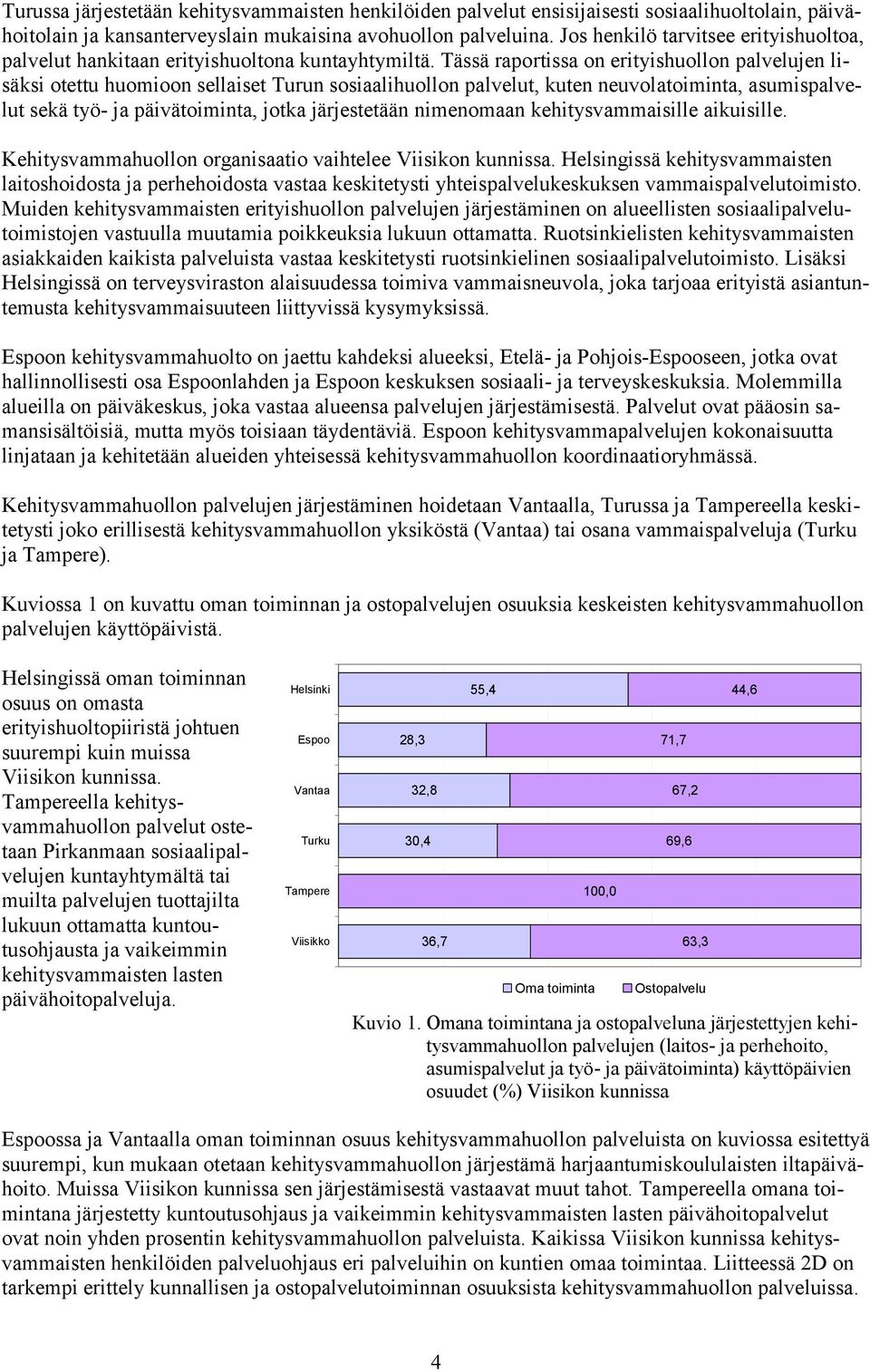 Tässä raportissa on erityishuollon palvelujen lisäksi otettu huomioon sellaiset Turun sosiaalihuollon palvelut, kuten neuvolatoiminta, asumispalvelut sekä työ- ja päivätoiminta, jotka järjestetään