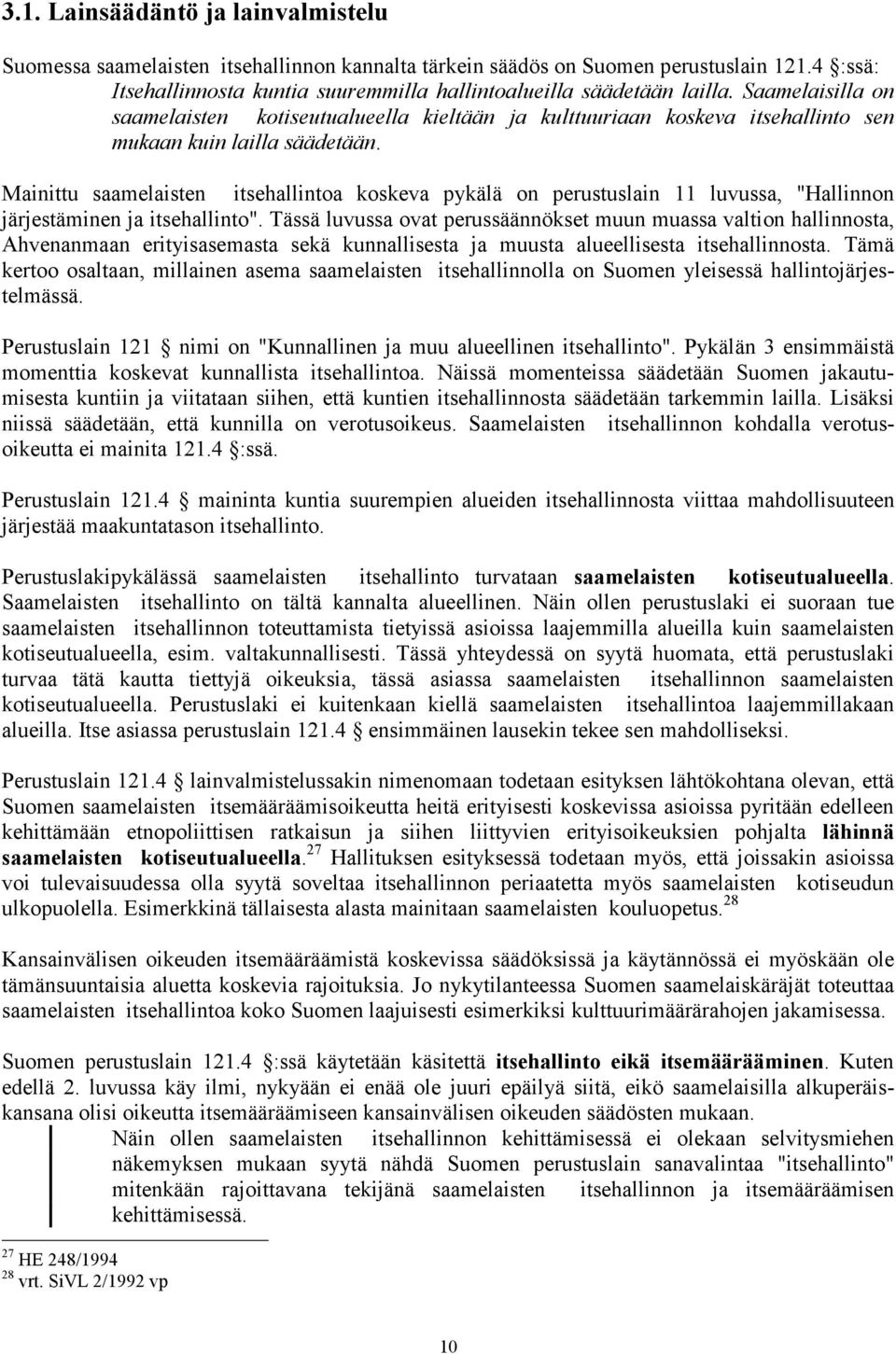 Mainittu saamelaisten itsehallintoa koskeva pykälä on perustuslain 11 luvussa, "Hallinnon järjestäminen ja itsehallinto".