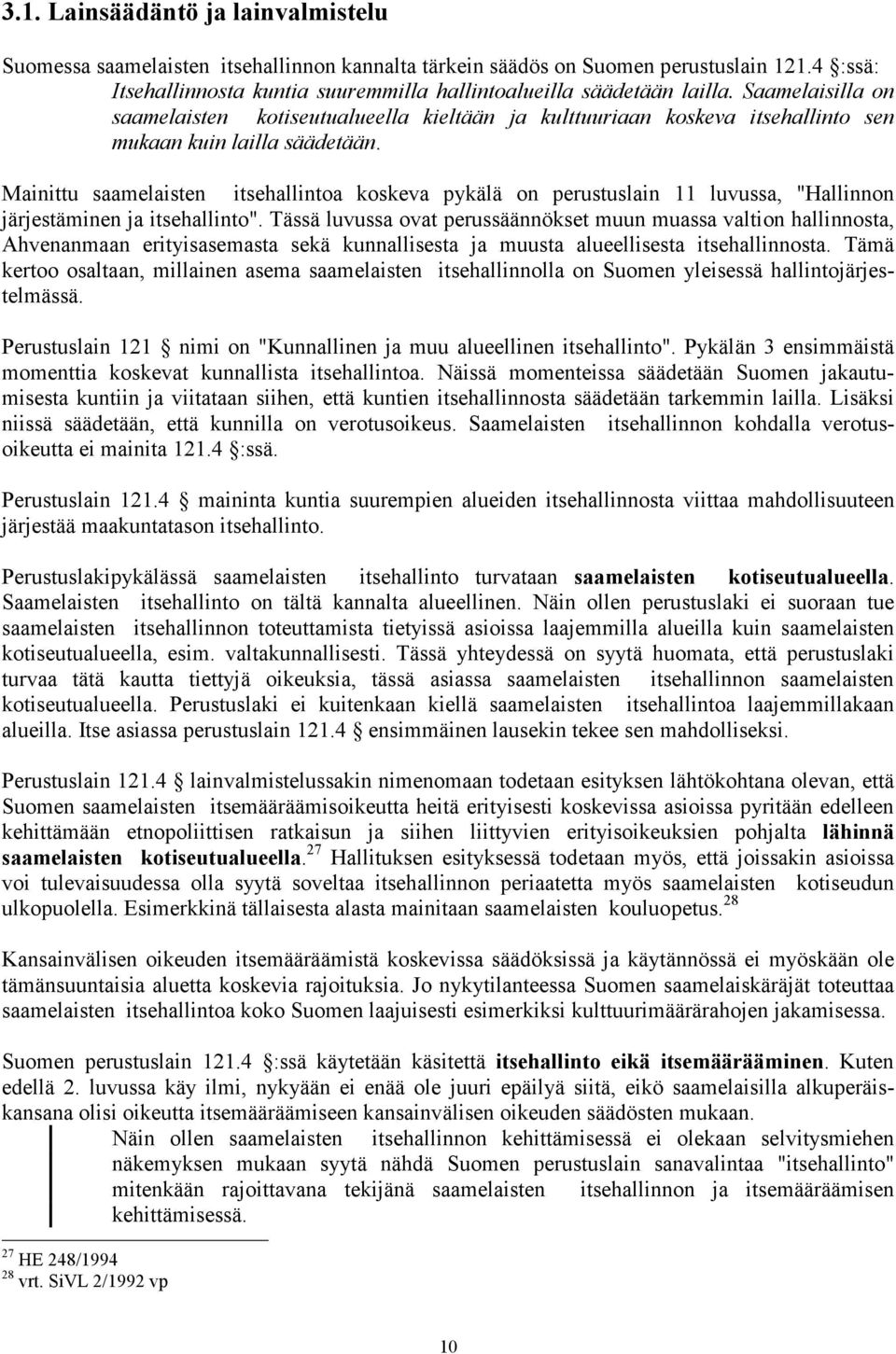 Mainittu saamelaisten itsehallintoa koskeva pykälä on perustuslain 11 luvussa, "Hallinnon järjestäminen ja itsehallinto".