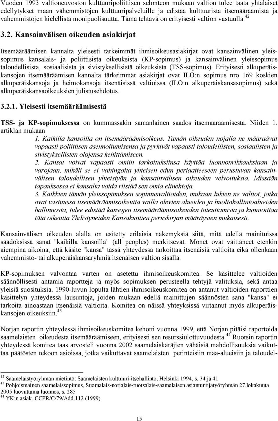 3.2. Kansainvälisen oikeuden asiakirjat Itsemääräämisen kannalta yleisesti tärkeimmät ihmisoikeusasiakirjat ovat kansainvälinen yleissopimus kansalais- ja poliittisista oikeuksista (KP-sopimus) ja