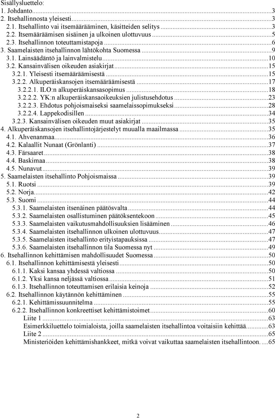 ..17 3.2.2.1. ILO:n alkuperäiskansasopimus...18 3.2.2.2. YK:n alkuperäiskansaoikeuksien julistusehdotus...23 3.2.2.3. Ehdotus pohjoismaiseksi saamelaissopimukseksi...28 3.2.2.4. Lappekodisillen...34 3.