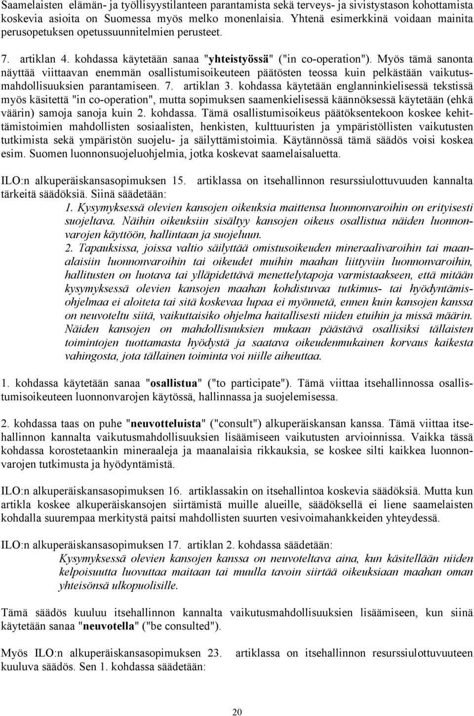 Myös tämä sanonta näyttää viittaavan enemmän osallistumisoikeuteen päätösten teossa kuin pelkästään vaikutusmahdollisuuksien parantamiseen. 7. artiklan 3.