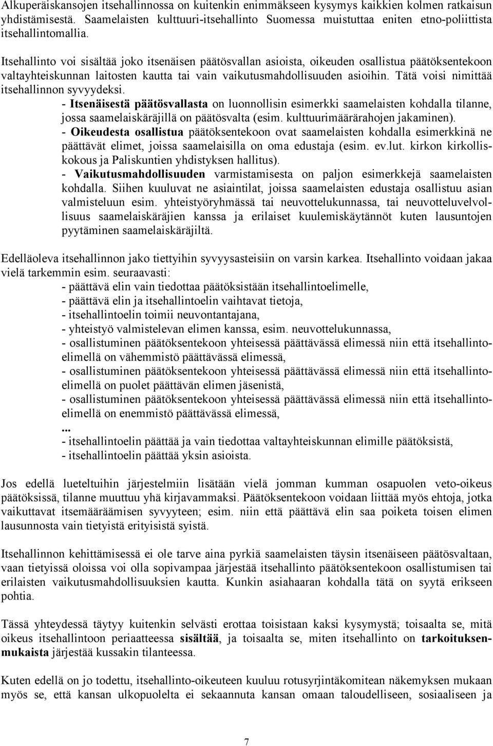 Itsehallinto voi sisältää joko itsenäisen päätösvallan asioista, oikeuden osallistua päätöksentekoon valtayhteiskunnan laitosten kautta tai vain vaikutusmahdollisuuden asioihin.