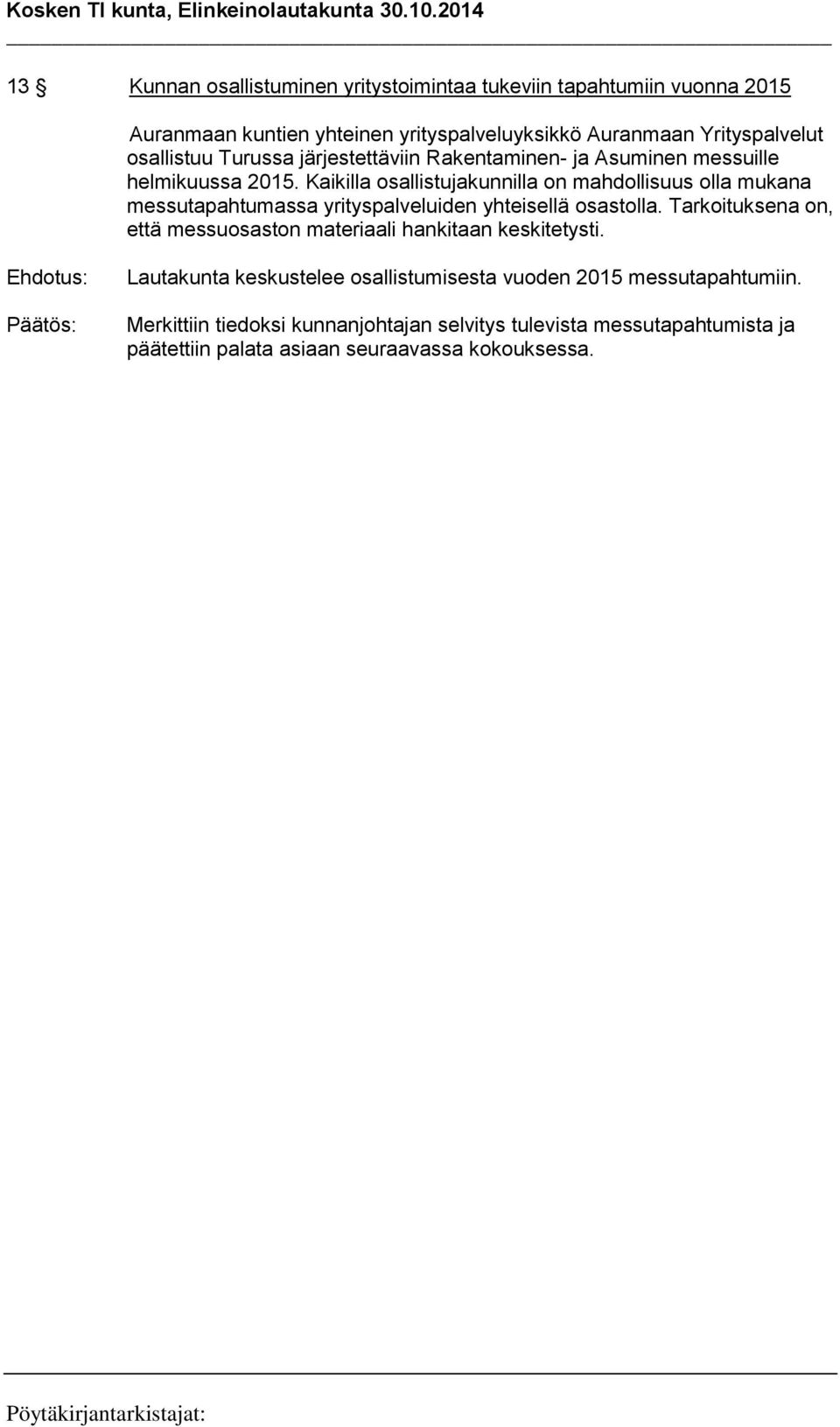 Kaikilla osallistujakunnilla on mahdollisuus olla mukana messutapahtumassa yrityspalveluiden yhteisellä osastolla.