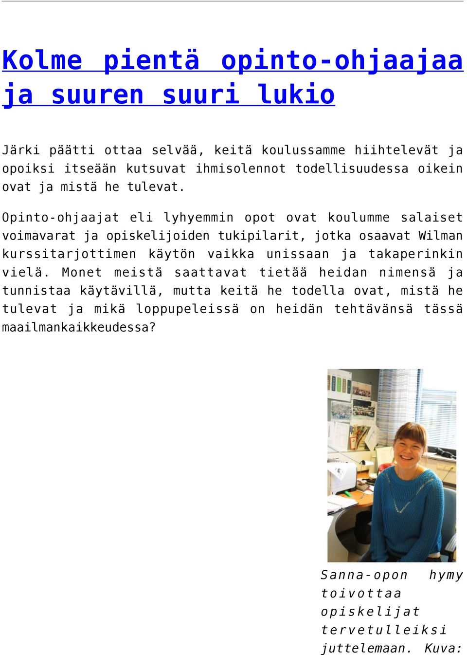 Opinto-ohjaajat eli lyhyemmin opot ovat koulumme salaiset voimavarat ja opiskelijoiden tukipilarit, jotka osaavat Wilman kurssitarjottimen käytön vaikka