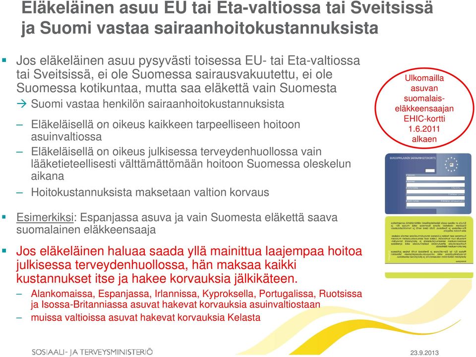 Eläkeläisellä on oikeus julkisessa terveydenhuollossa vain lääketieteellisesti välttämättömään hoitoon Suomessa oleskelun aikana Hoitokustannuksista maksetaan valtion korvaus Ulkomailla asuvan