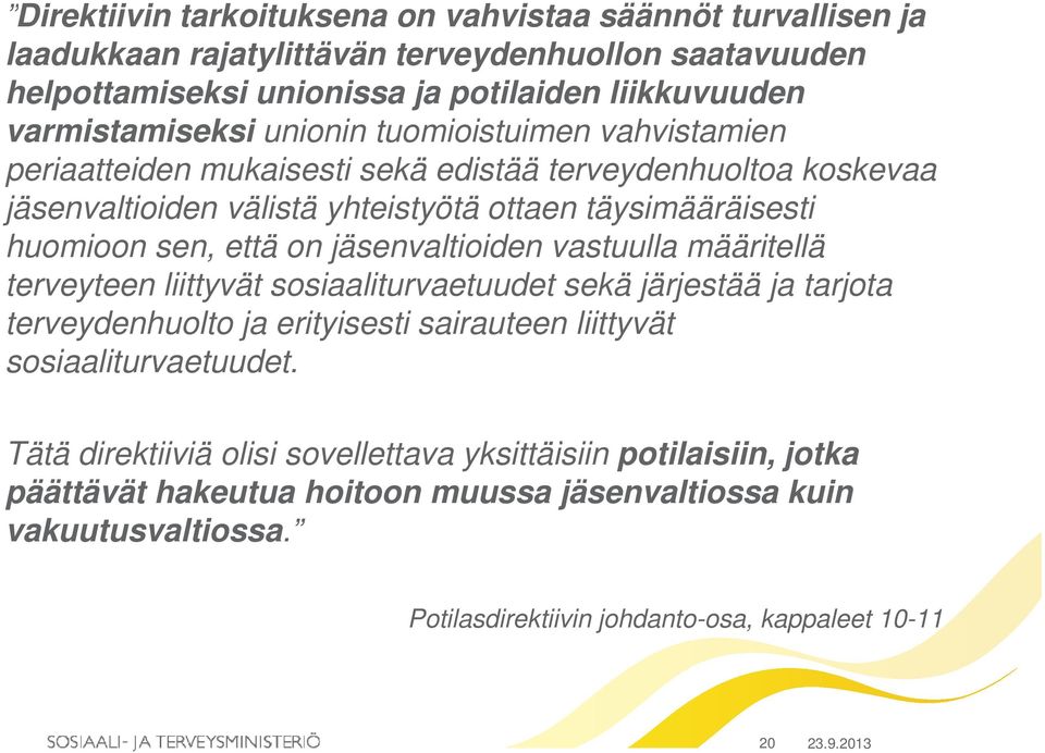 jäsenvaltioiden vastuulla määritellä terveyteen liittyvät sosiaaliturvaetuudet sekä järjestää ja tarjota terveydenhuolto ja erityisesti sairauteen liittyvät sosiaaliturvaetuudet.