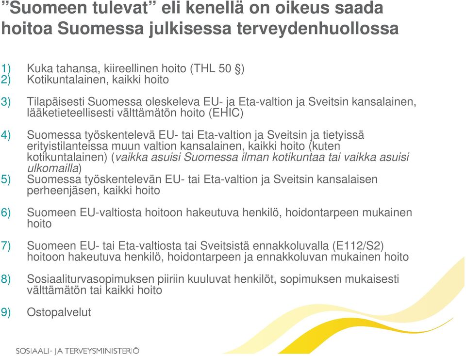 valtion kansalainen, kaikki hoito (kuten kotikuntalainen) (vaikka asuisi Suomessa ilman kotikuntaa tai vaikka asuisi ulkomailla) 5) Suomessa työskentelevän EU- tai Eta-valtion ja Sveitsin kansalaisen