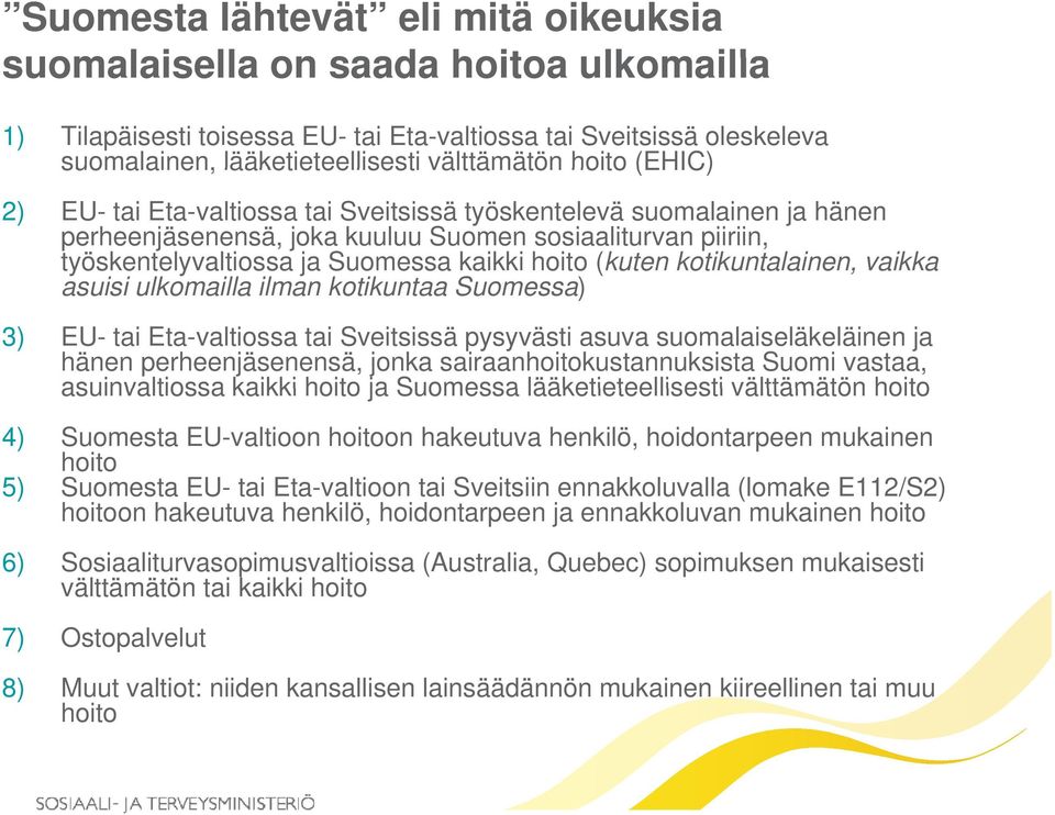 (kuten kotikuntalainen, vaikka asuisi i ulkomailla ilman kotikuntaa t Suomessa) ) 3) EU- tai Eta-valtiossa tai Sveitsissä pysyvästi asuva suomalaiseläkeläinen ja hänen perheenjäsenensä, jonka