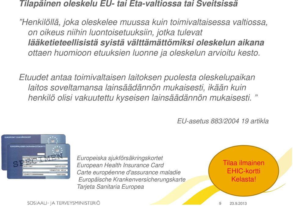 Etuudet antaa toimivaltaisen laitoksen puolesta oleskelupaikan laitos soveltamansa lainsäädännön mukaisesti, ikään kuin henkilö olisi i vakuutettu tt kyseisen lainsäädännön