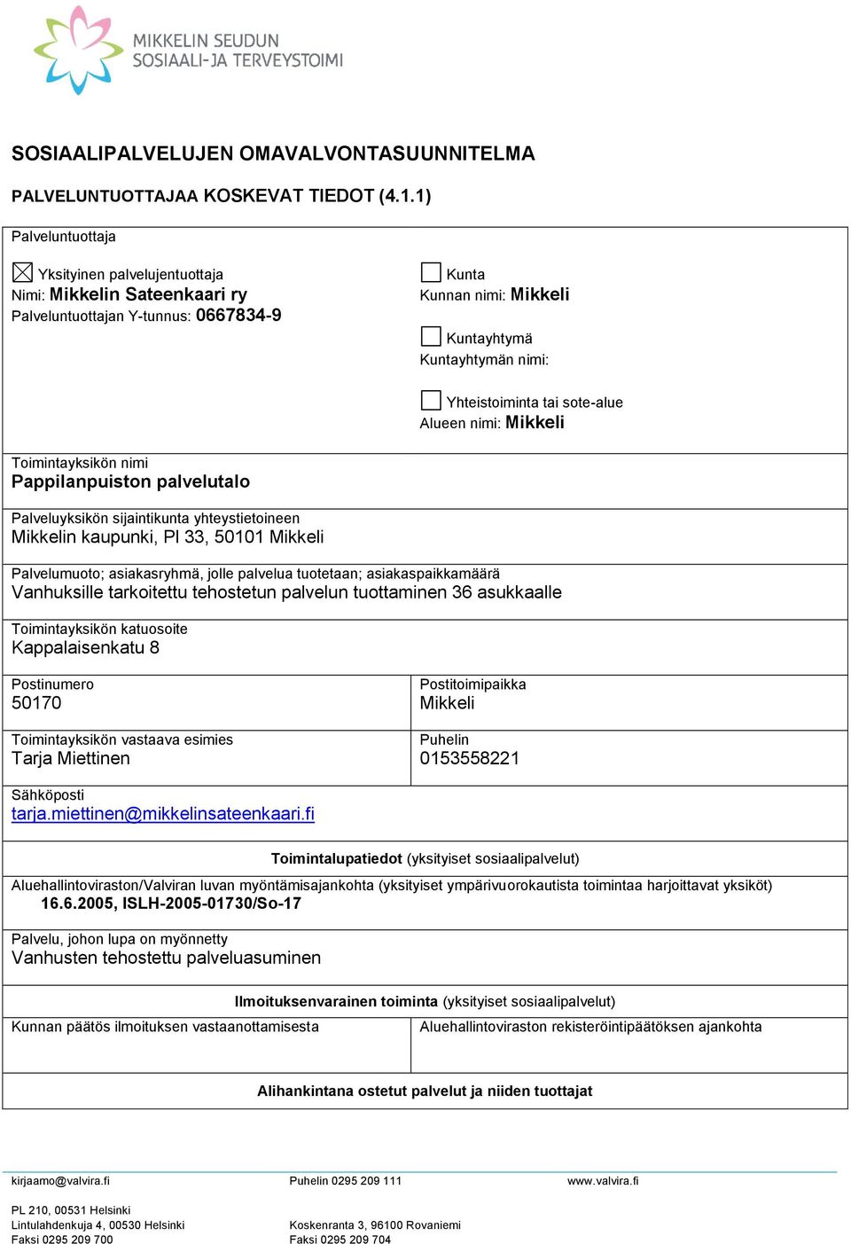 sote-alue Alueen nimi: Mikkeli Toimintayksikön nimi Pappilanpuiston palvelutalo Palveluyksikön sijaintikunta yhteystietoineen Mikkelin kaupunki, Pl 33, 50101 Mikkeli Palvelumuoto; asiakasryhmä, jolle