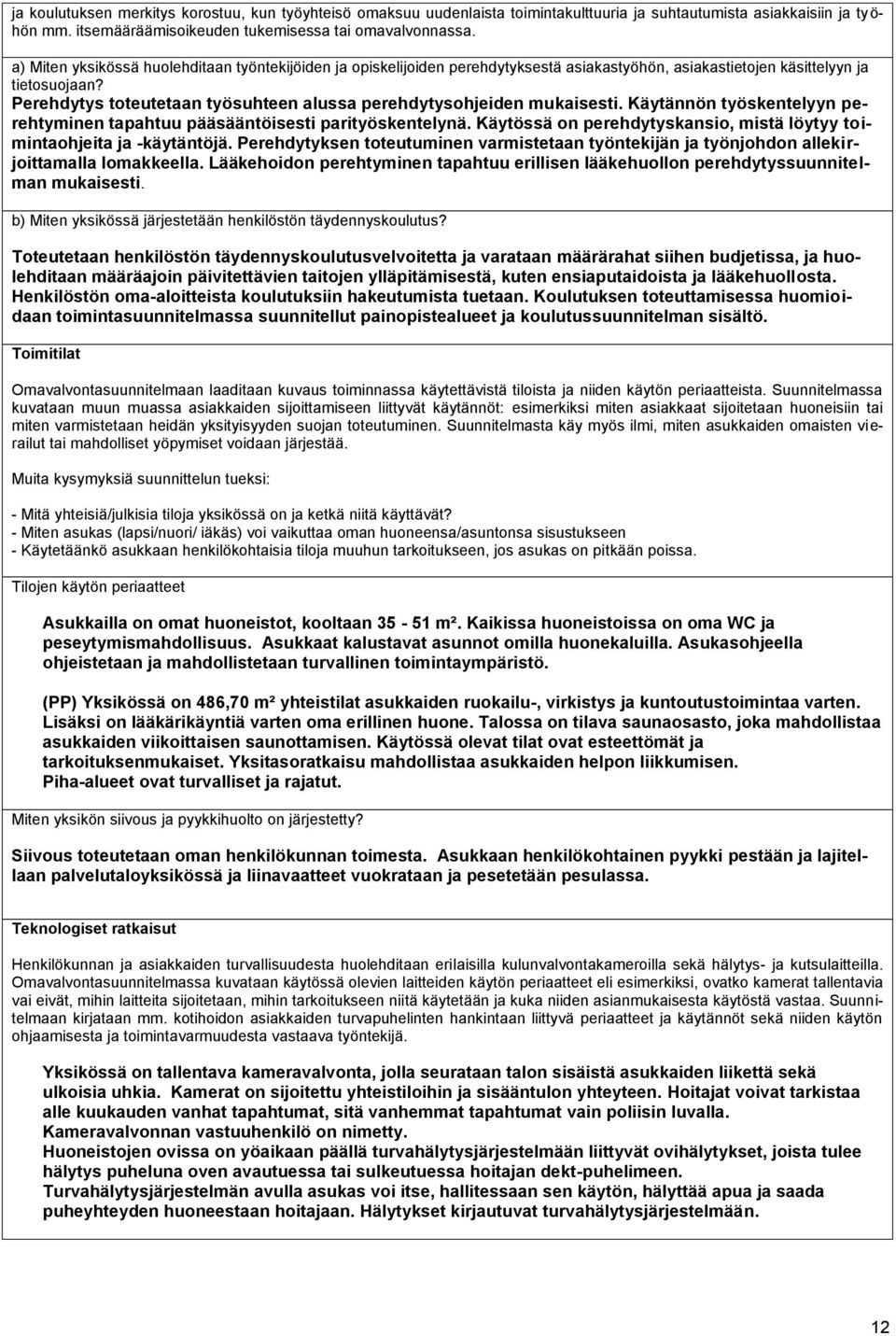 Perehdytys toteutetaan työsuhteen alussa perehdytysohjeiden mukaisesti. Käytännön työskentelyyn perehtyminen tapahtuu pääsääntöisesti parityöskentelynä.