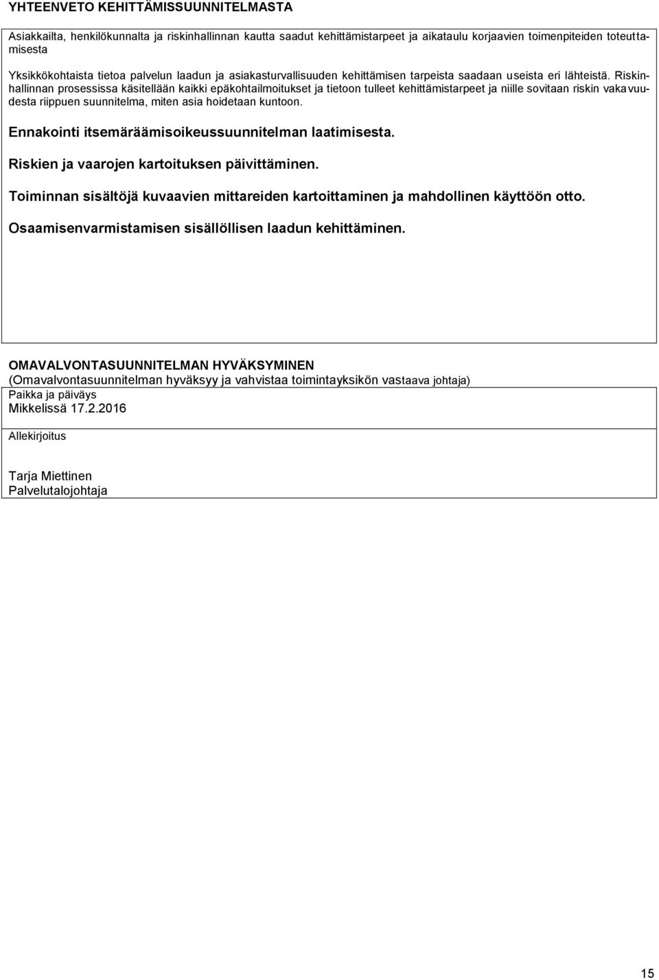 Riskinhallinnan prosessissa käsitellään kaikki epäkohtailmoitukset ja tietoon tulleet kehittämistarpeet ja niille sovitaan riskin vakavuudesta riippuen suunnitelma, miten asia hoidetaan kuntoon.