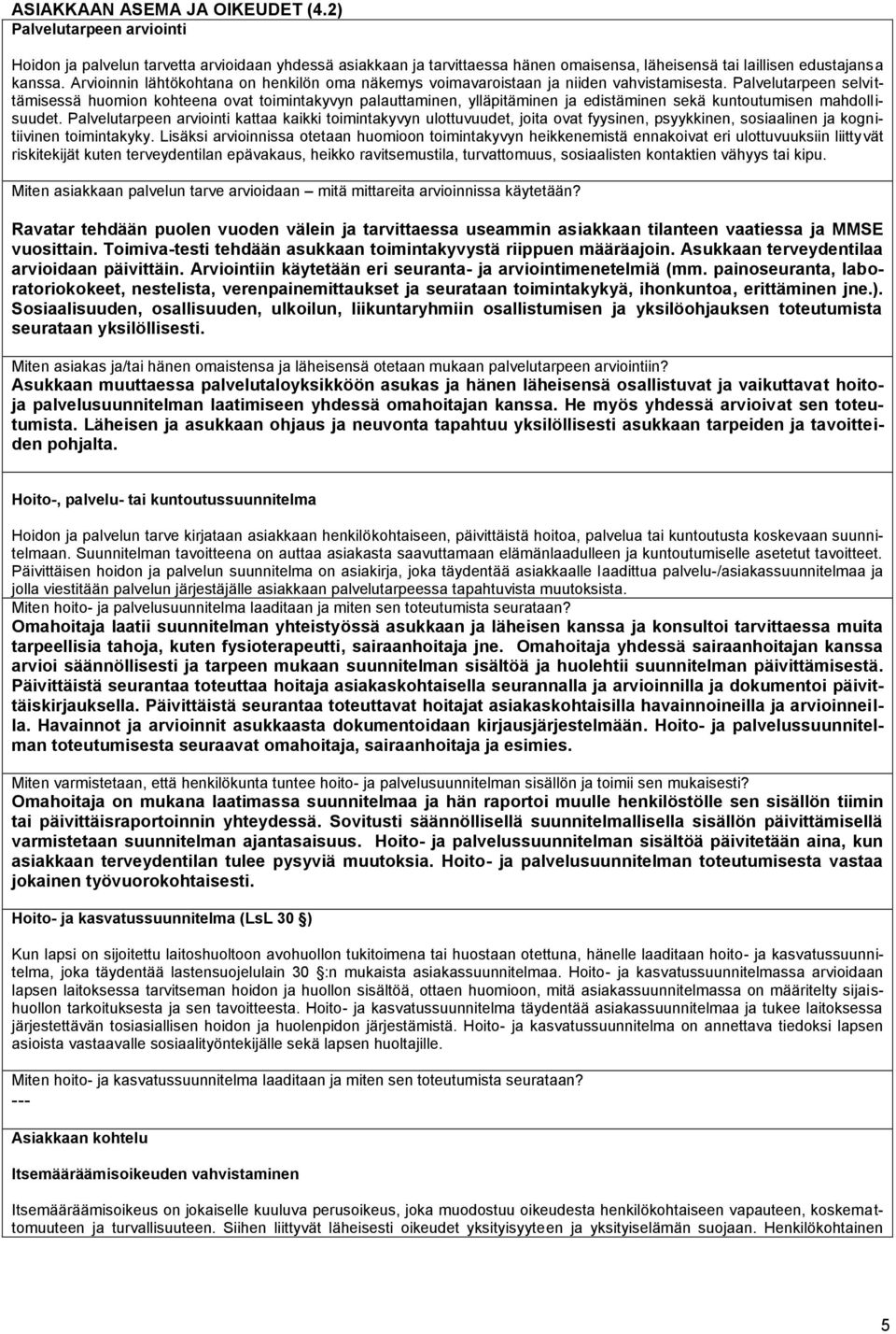 Palvelutarpeen selvittämisessä huomion kohteena ovat toimintakyvyn palauttaminen, ylläpitäminen ja edistäminen sekä kuntoutumisen mahdollisuudet.