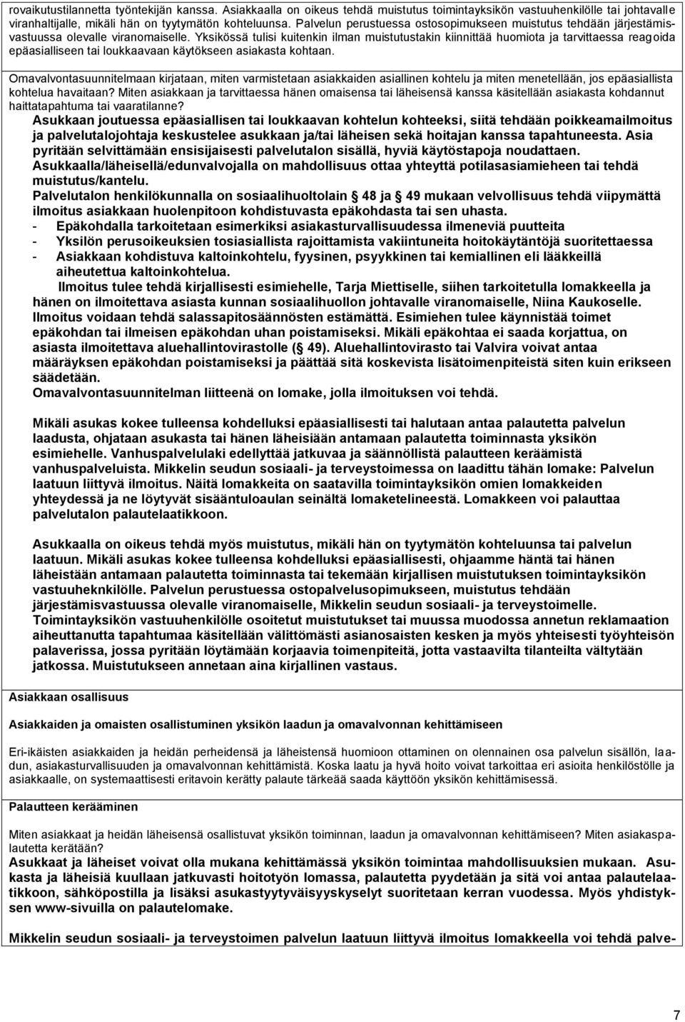 Yksikössä tulisi kuitenkin ilman muistutustakin kiinnittää huomiota ja tarvittaessa reagoida epäasialliseen tai loukkaavaan käytökseen asiakasta kohtaan.