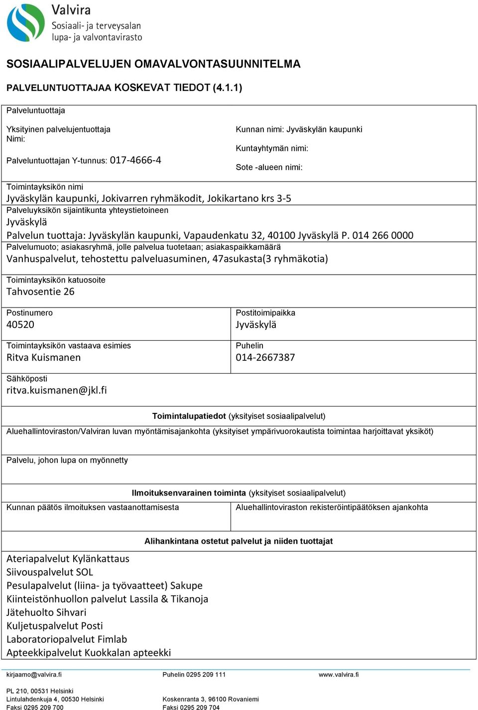 kaupunki, Jokivarren ryhmäkodit, Jokikartano krs 3-5 Palveluyksikön sijaintikunta yhteystietoineen Jyväskylä Palvelun tuottaja: Jyväskylän kaupunki, Vapaudenkatu 32, 40100 Jyväskylä P.