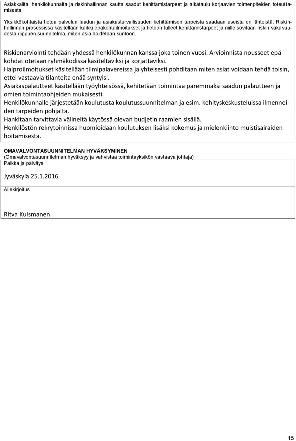Riskinhallinnan prosessissa käsitellään kaikki epäkohtailmoitukset ja tietoon tulleet kehittämistarpeet ja niille sovitaan riskin vakavuudesta riippuen suunnitelma, miten asia hoidetaan kuntoon.