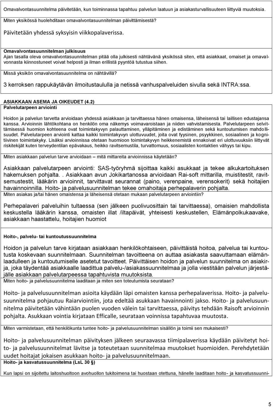 Omavalvontasuunnitelman julkisuus Ajan tasalla oleva omavalvontasuunnitelman pitää olla julkisesti nähtävänä yksikössä siten, että asiakkaat, omaiset ja omavalvonnasta kiinnostuneet voivat helposti