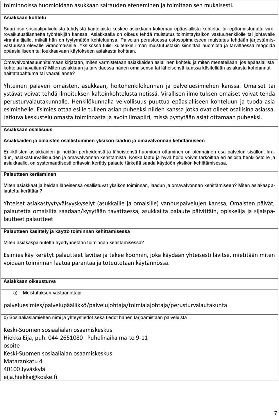 Asiakkaalla on oikeus tehdä muistutus toimintayksikön vastuuhenkilölle tai johtavalle viranhaltijalle, mikäli hän on tyytymätön kohteluunsa.