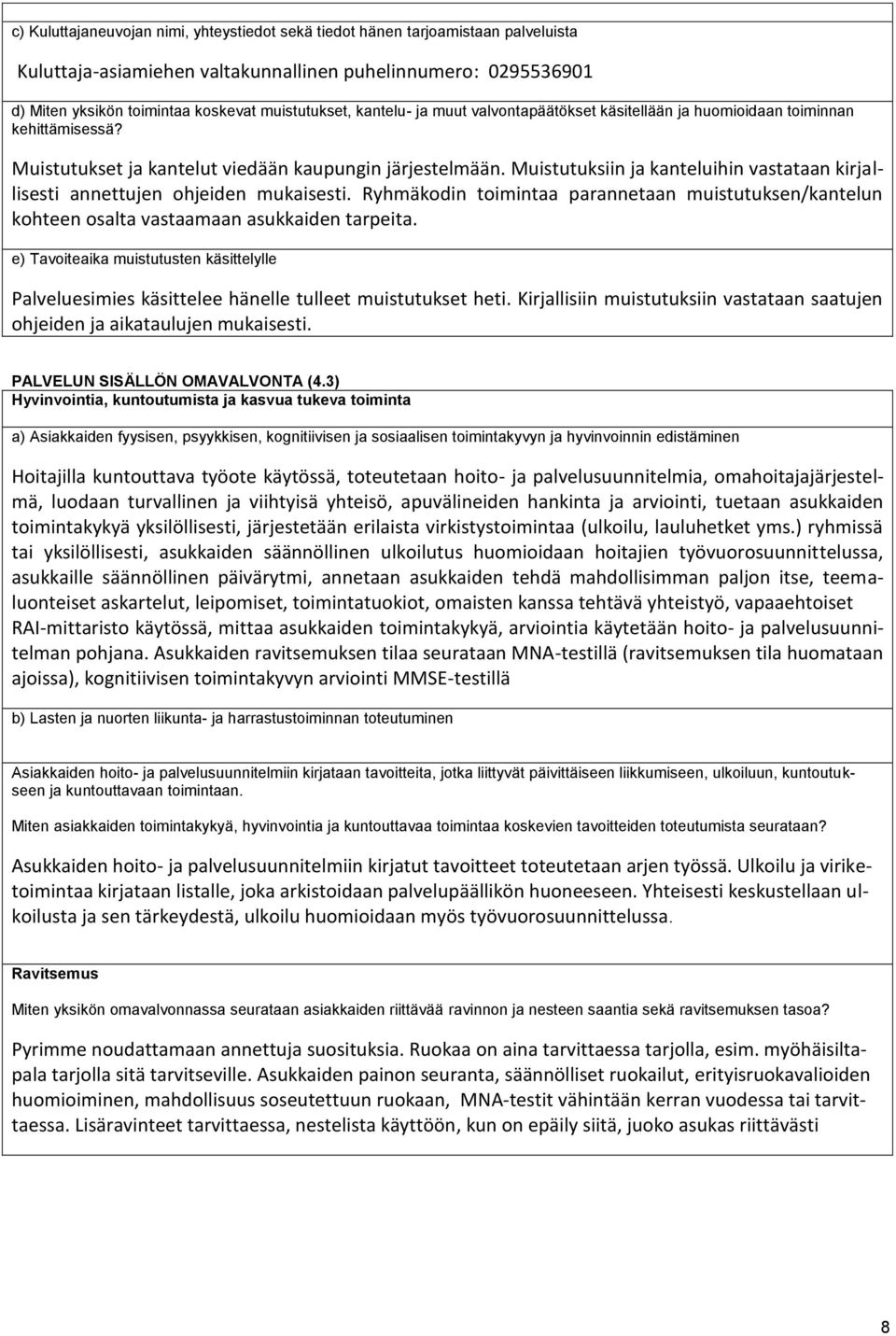 Muistutuksiin ja kanteluihin vastataan kirjallisesti annettujen ohjeiden mukaisesti. Ryhmäkodin toimintaa parannetaan muistutuksen/kantelun kohteen osalta vastaamaan asukkaiden tarpeita.