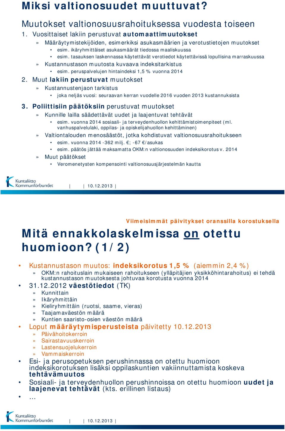 tasauksen laskennassa käytettävät verotiedot käytettävissä lopullisina marraskuussa» Kustannustason muutosta kuvaava indeksitarkistus esim. peruspalvelujen hintaindeksi 1,5 % vuonna 2014 2.