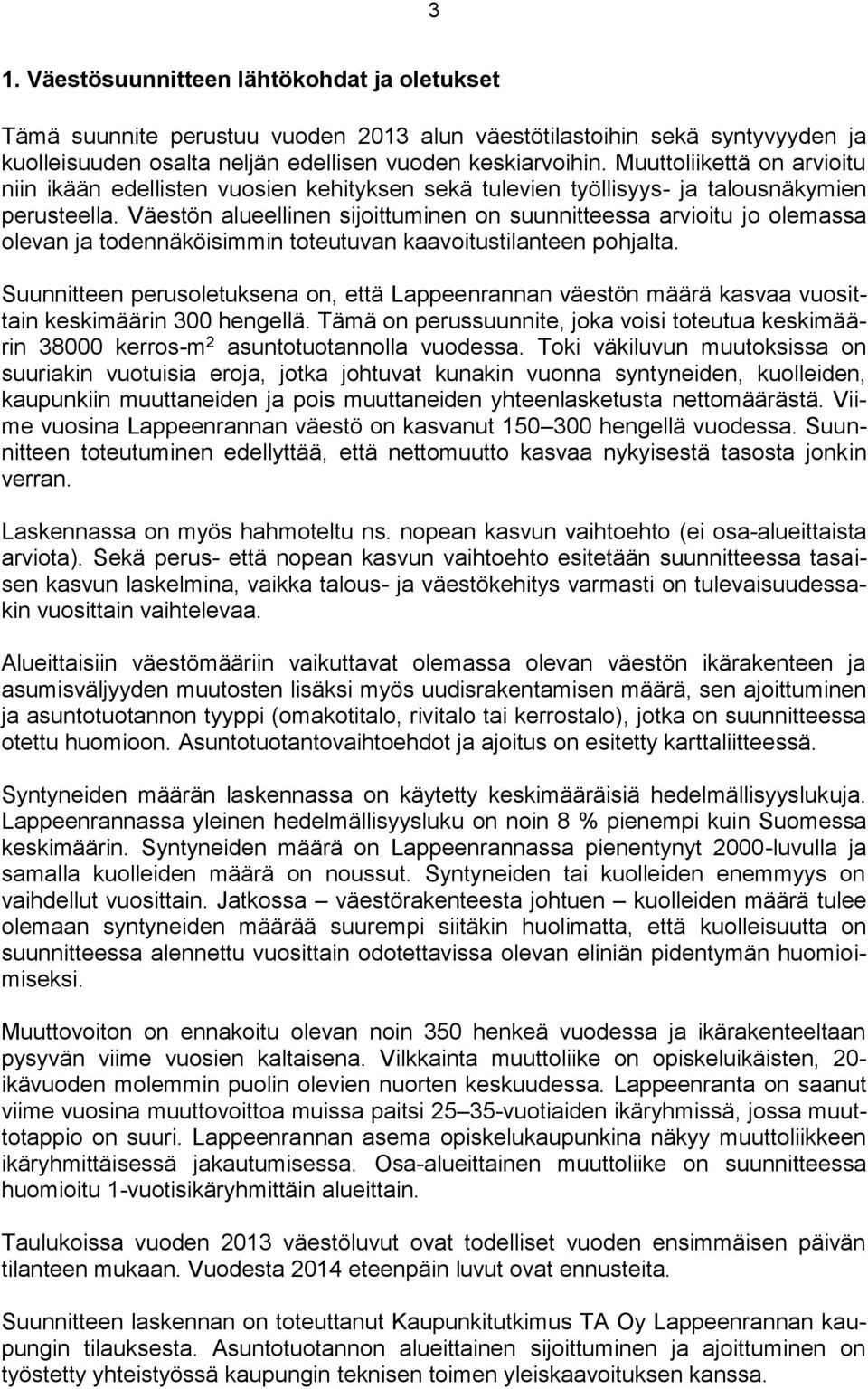 Väestön alueellinen sijoittuminen on suunnitteessa arvioitu jo olemassa olevan ja todennäköisimmin toteutuvan kaavoitustilanteen pohjalta.