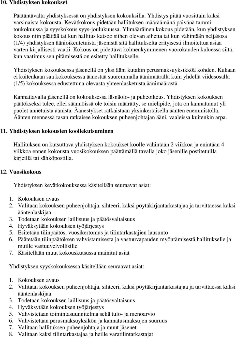 Ylimääräinen kokous pidetään, kun yhdistyksen kokous niin päättää tai kun hallitus katsoo siihen olevan aihetta tai kun vähintään neljäsosa (1/4) yhdistyksen äänioikeutetuista jäsenistä sitä