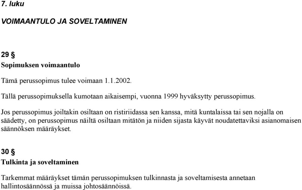 Jos perussopimus joiltakin osiltaan on ristiriidassa sen kanssa, mitä kuntalaissa tai sen nojalla on säädetty, on perussopimus näiltä