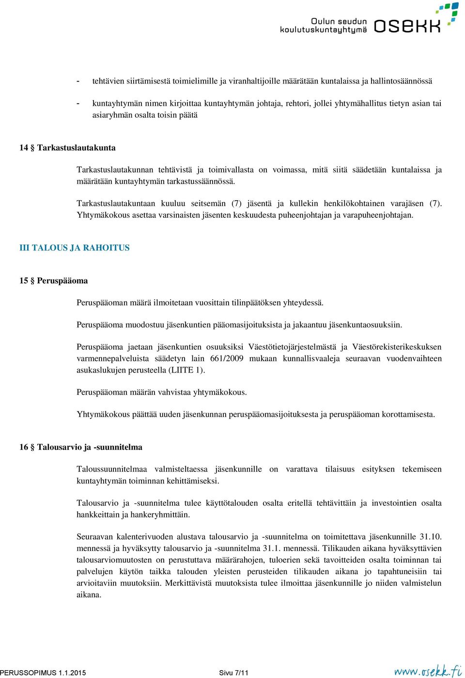 tarkastussäännössä. Tarkastuslautakuntaan kuuluu seitsemän (7) jäsentä ja kullekin henkilökohtainen varajäsen (7).