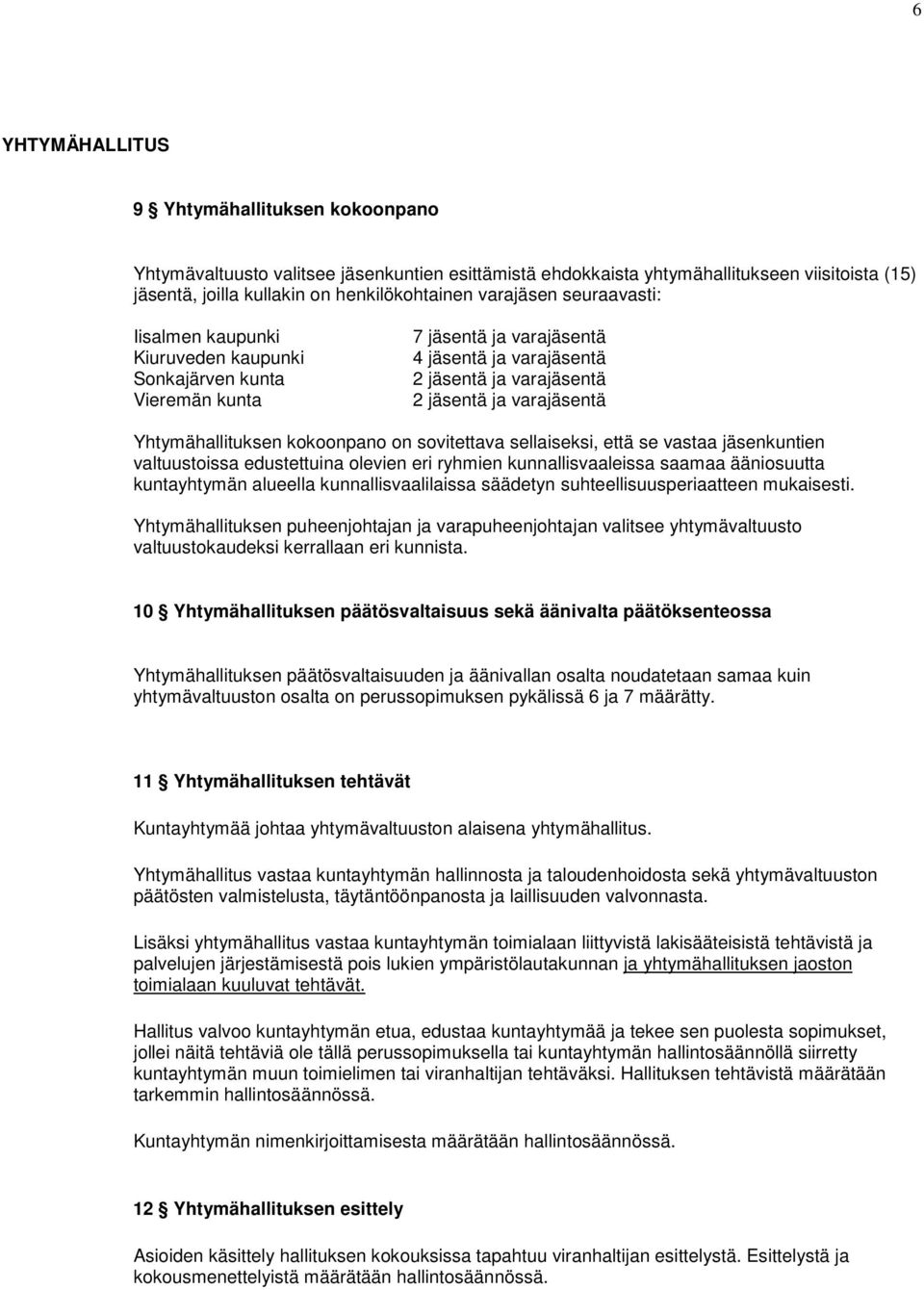 Yhtymähallituksen kokoonpano on sovitettava sellaiseksi, että se vastaa jäsenkuntien valtuustoissa edustettuina olevien eri ryhmien kunnallisvaaleissa saamaa ääniosuutta kuntayhtymän alueella