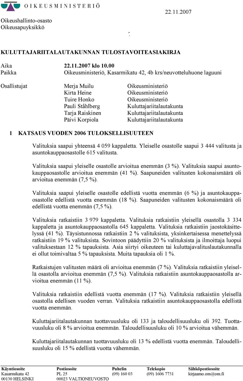 Kuluttajariitalautakunta Tarja Raiskinen Kuluttajariitalautakunta Päivi Korpiola Kuluttajariitalautakunta 1 KATSAUS VUODEN 2006 TULOKSELLISUUTEEN Valituksia saapui yhteensä 4 059 kappaletta.