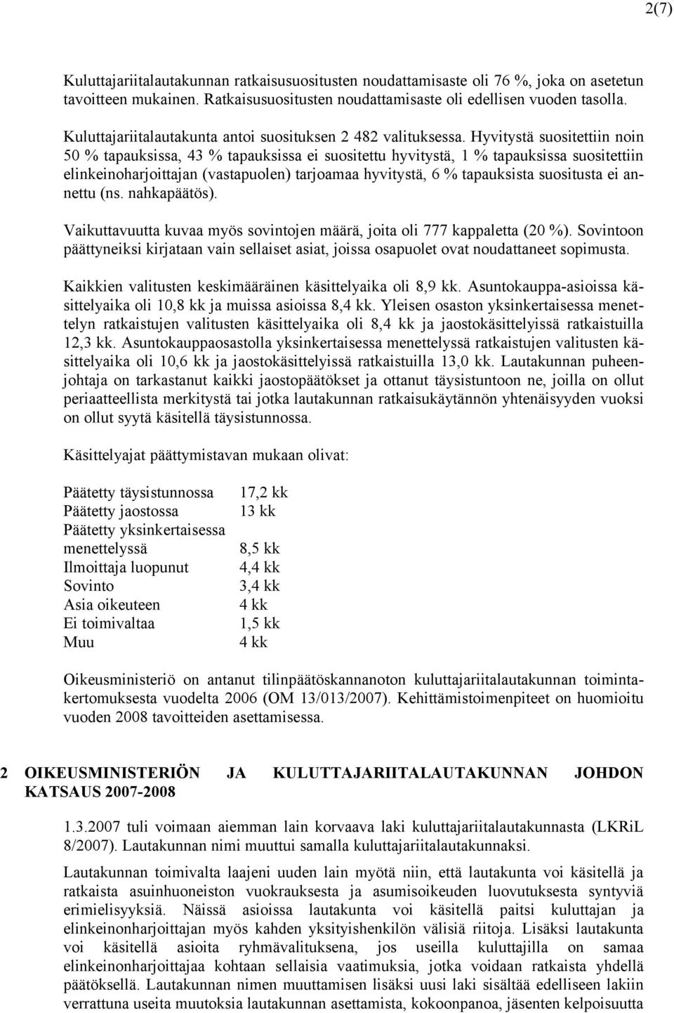 Hyvitystä suositettiin noin 50 % tapauksissa, 43 % tapauksissa ei suositettu hyvitystä, 1 % tapauksissa suositettiin elinkeinoharjoittajan (vastapuolen) tarjoamaa hyvitystä, 6 % tapauksista