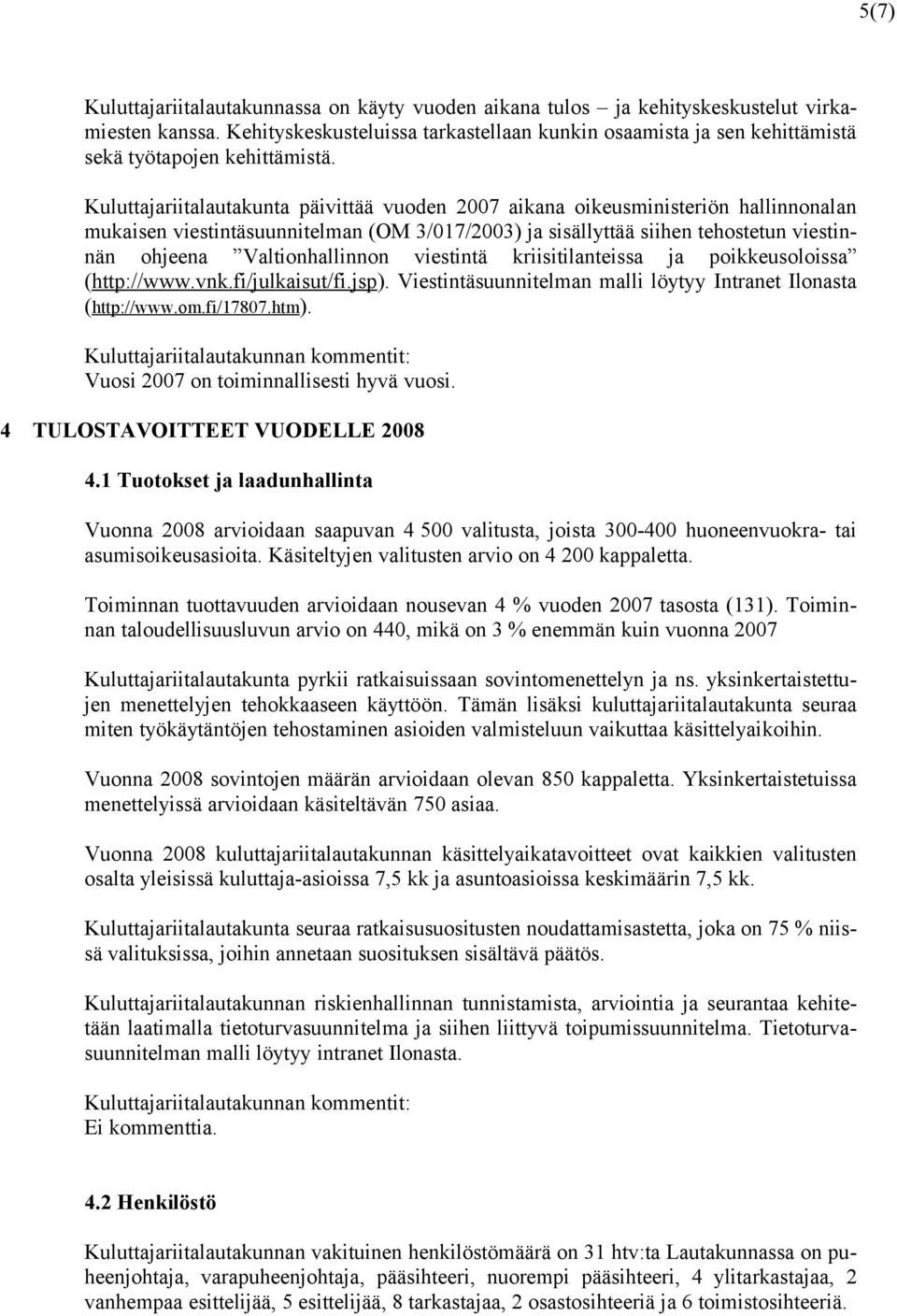 Kuluttajariitalautakunta päivittää vuoden 2007 aikana oikeusministeriön hallinnonalan mukaisen viestintäsuunnitelman (OM 3/017/2003) ja sisällyttää siihen tehostetun viestinnän ohjeena