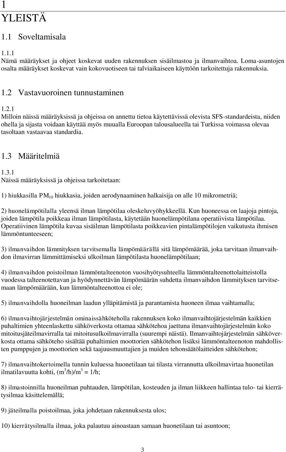 .1 Milloin näissä määräyksissä ja ohjeissa on annettu tietoa käytettävissä olevista SFS-standardeista, niiden ohella ja sijasta voidaan käyttää myös muualla Euroopan talousalueella tai Turkissa