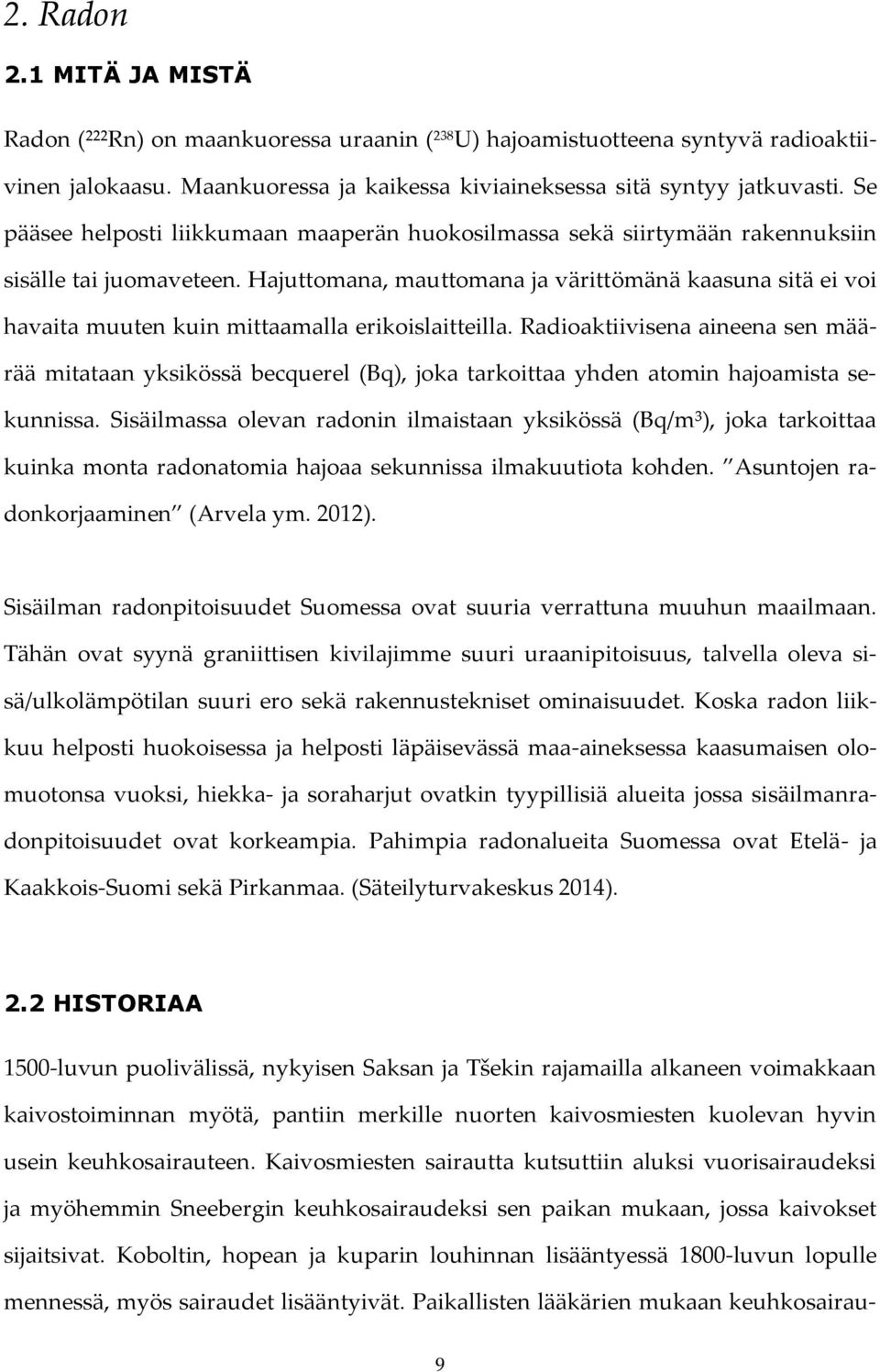 Hajuttomana, mauttomana ja värittömänä kaasuna sitä ei voi havaita muuten kuin mittaamalla erikoislaitteilla.